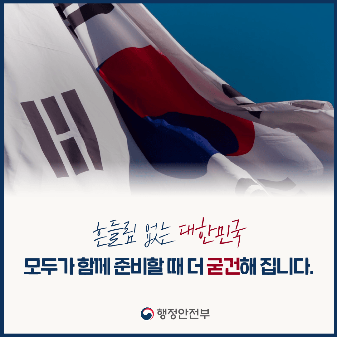 흔들림 없는 대한민국
모두가 함께 준비할 대 더 굳건해 집니다.
행정안전부