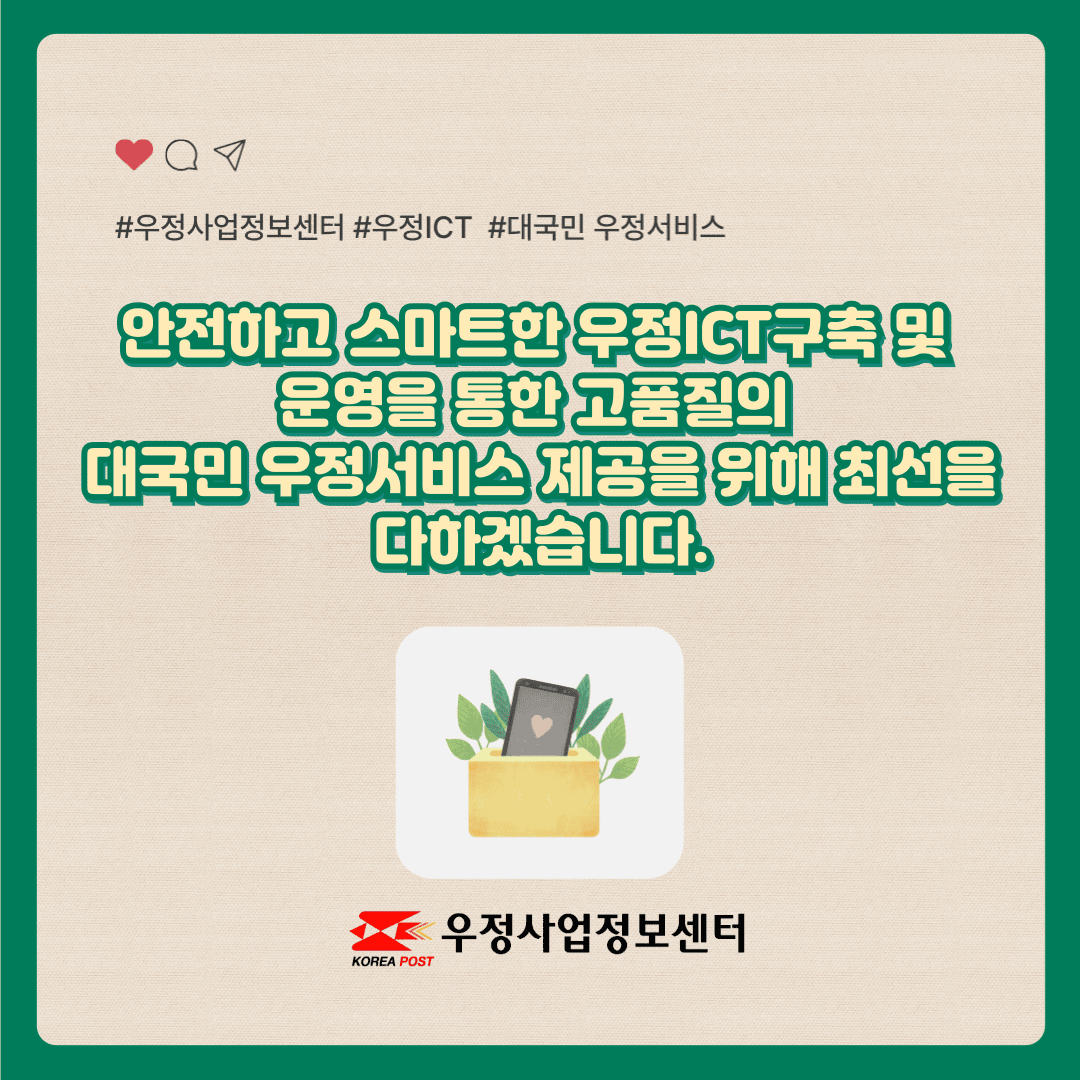 #우정사업정보센터 #우정ICT #대국민 우정서비스
안전하고 스마트한 우정ICT구축 및 운영을 통한 고품질의 대국민 우정서비스 제공을 위해 최선을 다하겠습니다.

KOREA POST 우정사업정보센터