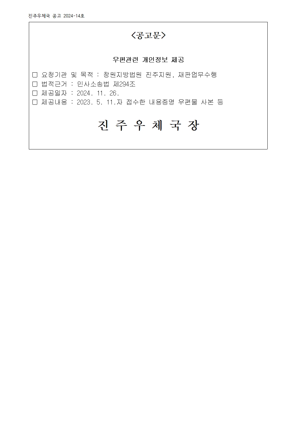 진주우체국 공고 2024-14호

<공고문 />

우편관련 개인정보 제공

□ 요청기관 및 목적 : 창원지방법원 진주지원, 재판업무수행
□ 법적근거 : 민사소송법 제294조
□ 제공일자 : 2024. 11. 26.
□ 제공내용 : 2023. 5. 11.자 접수한 내용증명 우편물 사본 등 
 
진 주 우 체 국 장
