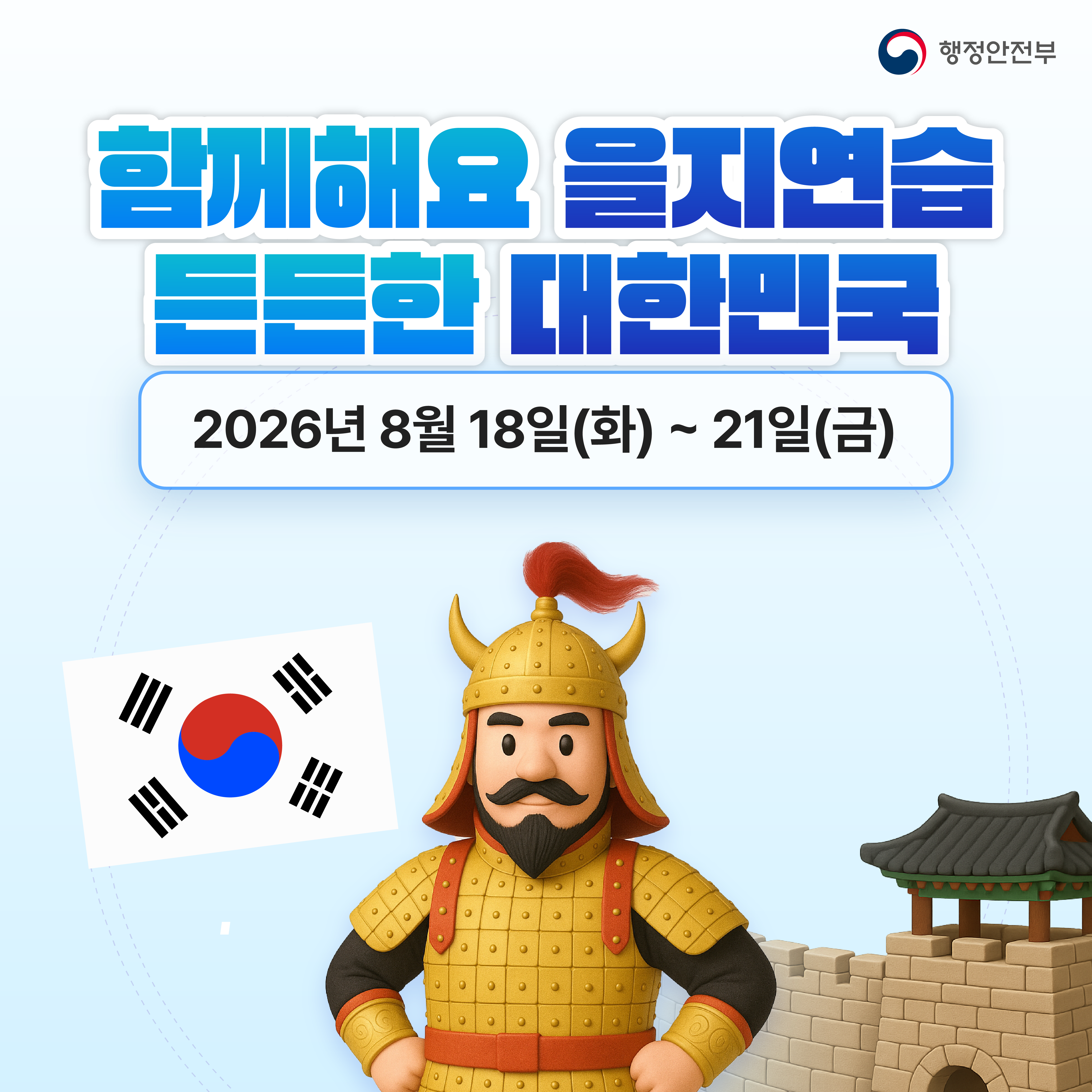 행정안전부
2026 을지연습 
함께해요
을지연습 
든든한 대한민국
2026년 8월 18일(화)~21일(금)